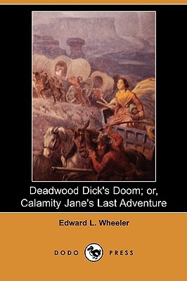 Full Download Deadwood Dick's Doom; Or, Calamity Jane's Last Adventure - Edward L. Wheeler | ePub