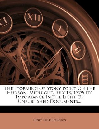 Full Download The Storming of Stony Point on the Hudson, Midnight, July 15, 1779: Its Importance in the Light of Unpublished Documents - Henry Phelps Johnston file in PDF