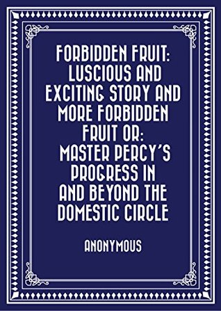 Download Forbidden Fruit: Luscious and exciting story and More forbidden fruit or: Master Percy's progress in and beyond the domestic circle - Anonymous | ePub