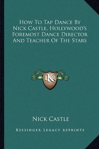 Full Download How to Tap Dance by Nick Castle, Hollywood's Foremost Dance Director and Teacher of the Stars - Nick Castle file in ePub