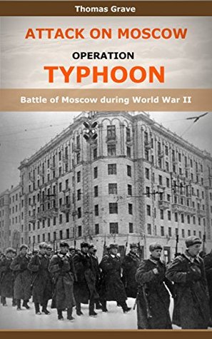 Download Attack on Moscow (Operation Typhoon): Battle of Moscow during World War II - Thomas Grave file in ePub