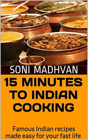 Read 15 minutes to Indian cooking: Famous Indian recipes made easy for your fast life (Healthy vegetarian recipes for Busy People) - Soni Madhvan file in PDF
