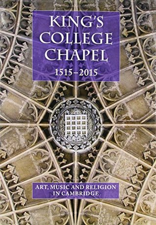 Full Download King's College Chapel 1515-2015: Music, Art and Religion in Cambridge (Studies in Medieval and Early Renaissance Art History) - Jean Michel Massing | PDF