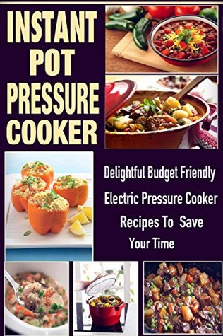Download Instant Pot Pressure Cooker: Delightful, Budget Friendly Electric Pressure Cooker Recipes to Save Your Time - Doris McKinney | ePub