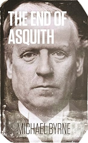 Read Online The End of Asquith: The Downing Street Coup - December 1916 - Michael Byrne file in PDF