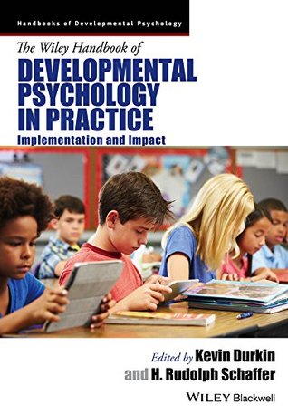 Read Online The Wiley Handbook of Developmental Psychology in Practice: Implementation and Impact (Wiley Blackwell Handbooks of Developmental Psychology) - Kevin Durkin | PDF