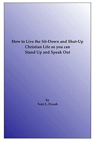 Download How to Live the Sit-Down and Shut-Up Christian Live: so You can Stand Up and Speak Out - Terri L Fivash file in PDF