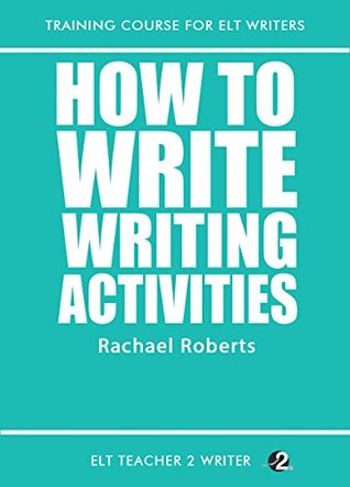 Full Download How To Write Writing Activities (Training Course For ELT Writers Book 17) - Rachael Roberts file in ePub
