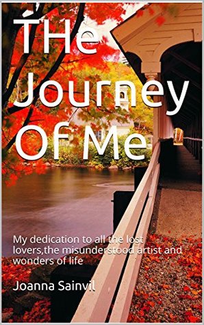 Read Online THe Journey Of Me: My dedication to all the lost lovers,the misunderstood artist and wonders of life - Joanna Sainvil | ePub