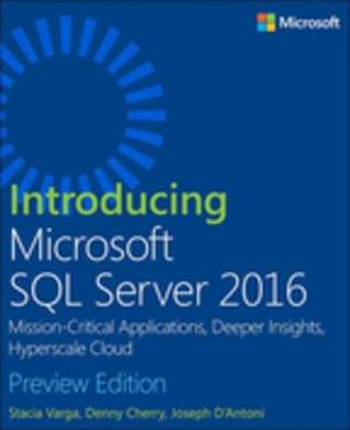Read Online Introducing Microsoft SQL Server 2016: Mission-Critical Applications, Deeper Insights, Hyperscale Cloud, Preview 2 - Stacia Varga file in ePub