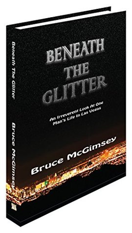 Full Download Beneath The Glitter: This time, what happened in Vegas isn’t staying there. Read Bruce's adventures in Sin City - Bruce McGimsey | PDF
