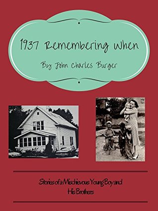 Full Download 1937 Remembering When: My Childhood Years and the Humor Involved When We Were Boys - John (Jack) Burger file in PDF