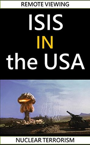 Read Online Remote Viewing ISIS in the USA - Nuclear Terrorism (Washington Remote Viewing Group Book 2) - Washington Remote Viewing Group file in PDF