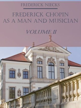 Read Frederick Chopin as a Man and Musician : Volume II (Illustrated) - Frederick Niecks file in PDF