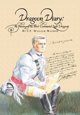 Read Online Dragoon Diary:The History of the Third Continental Light Dragoons - C.F. William Maurer | PDF