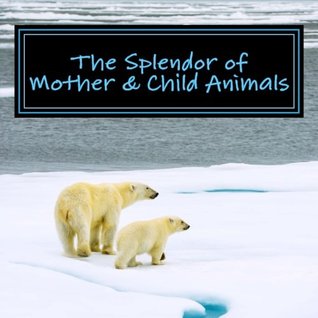 Download The Splendor of Mother & Child Animals: A Picture Book for Seniors, Adults with Alzheimer's and Others: Volume 6 (Picture Books for Seniors,  and Others; Level 1: A 'No Text' Book) - Emma Rose Sparrow | ePub