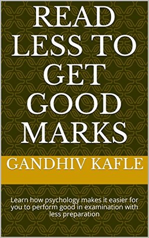 Read Online Read less to get good marks: Learn how psychology makes it easier for you to perform good in examination with less preparation - gandhiv kafle file in ePub