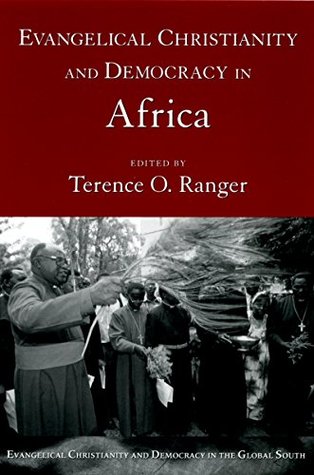 Read Online Evangelical Christianity and Democracy in Africa - Terence O. Ranger | PDF