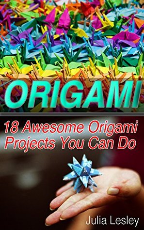 Read Online Origami: 18 Awesome Origami Projects You Can Do - Julia Lesley file in PDF