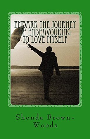 Download Embark the Journey of Endeavouring to Love Myself - Shonda Brown-Woods | PDF