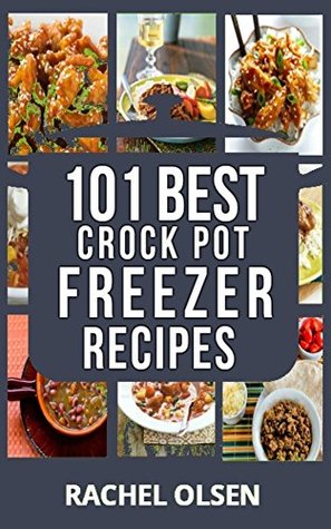 Read CROCK POT: Crock Pot Freezer Meals Cookbook: 101 Best Crock Pot Freezer Recipes of All Time (Crock Pot, Crock Pot Recipes, Crock Pot Freezer Meals, Crock Pot Dump Meals) - Rachel Olsen file in ePub