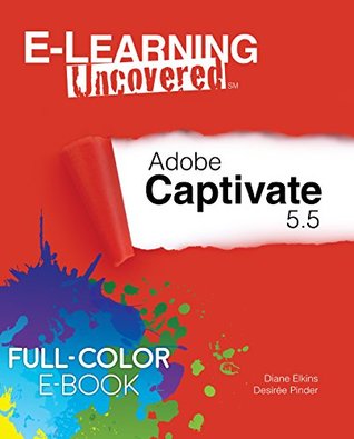 Read Online E-Learning Uncovered: Adobe Captivate 5.5 Full-Color E-Book Edition - Diane Elkins | ePub