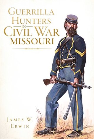 Read Guerrilla Hunters in Civil War Missouri (Civil War Series) - James Erwin file in PDF