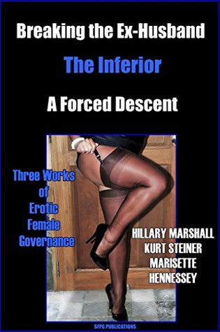 Read Breaking the Ex-Husband - The Inferior - A Forced Descent: Three Works of Erotic Female Governance - Hillary Marshall file in PDF