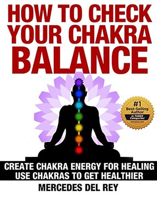 Read Online How to Check Your Chakra Balance: Create Chakra Energy for Healing, Use Chakras to get Healthier, (Awaken Your Internal Energy Balance, Radiate Energy, Heal Emotional, Physical and Mental Imbalances) - Mercedes del Rey file in PDF