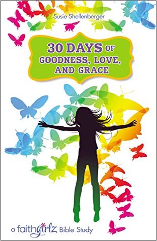 Download 30 Days of Goodness, Love, and Grace: A Faithgirlz Bible Study - Anonymous | PDF