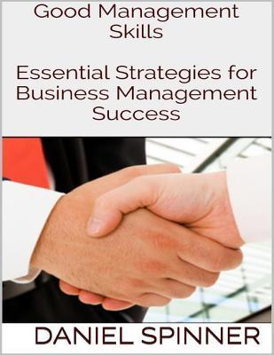 Read Online Good Management Skills: Essential Strategies for Business Management Success - Daniel Spinner | PDF
