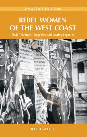 Full Download Rebel Women of the West Coast: Their Triumphs, Tragedies and Lasting Legacies (Amazing Stories) - Rich Mole file in ePub