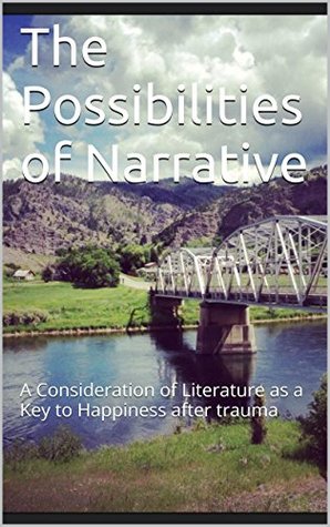 Read Online The Possibilities of Narrative: A Consideration of Literature as a Key to Happiness after trauma - Samantha Denney file in PDF