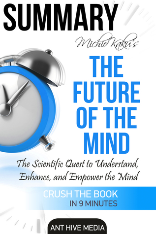 Read Michio Kaku's The Future of The Mind: The Scientific Quest to Understand, Enhance, and Empower the Mind   Summary - Ant Hive Media file in PDF