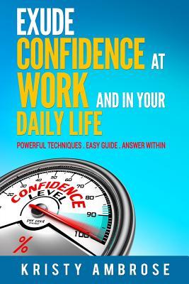 Download Exude Confidence at Work and in Your Daily Life (Powerful Action Plan Included) - Kristy Ambrose file in ePub