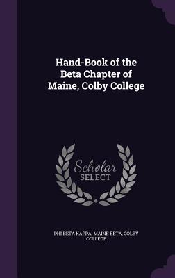 Full Download Hand-Book of the Beta Chapter of Maine, Colby College - Colby Colleg Phi Beta Kappa Maine Beta | ePub