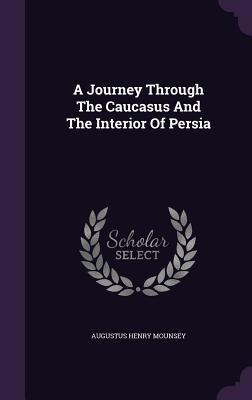 Read A Journey Through the Caucasus and the Interior of Persia - Augustus Henry Mounsey | PDF