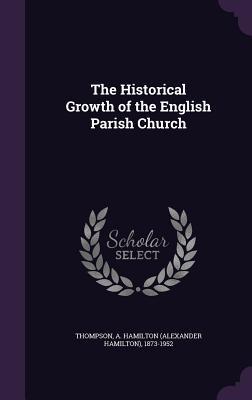 Full Download The Historical Growth of the English Parish Church - A. Hamilton Thompson | PDF