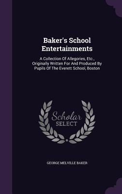 Download Baker's School Entertainments: A Collection of Allegories, Etc., Originally Written for and Produced by Pupils of the Everett School, Boston - George Melville Baker file in ePub