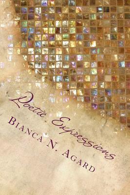Read Online Poetic Expressions: A Collection of Short Poems - Bianca N Agard | PDF