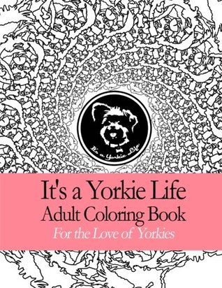 Read Online It's a Yorkie Life Adult Coloring Book: Geometric Patterns For the Love of Yorkies - It's a Yorkie Life | PDF
