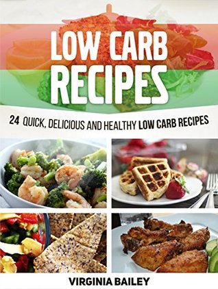 Read Online Low Carb Recipes: 24 Quick, Delicious and Healthy Low Carb Recipes - Virginia Bailey file in ePub