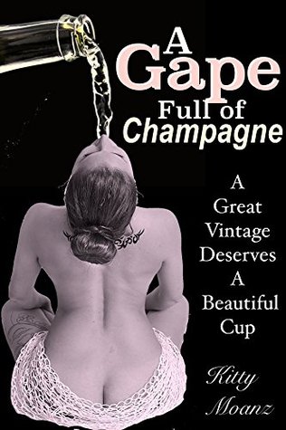 Read Online A Gape Full of Champagne: A great vintage deserves a beautiful cup (First anal / Triple Penetration / Extreme Insertion) - Kitty Moanz | ePub