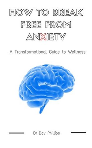 Download How to Break Free from Anxiety: A Transformational Guide to Wellness - Dov Phillips | ePub