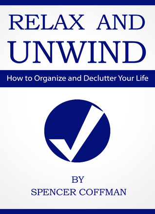 Download Relax And Unwind: How To Organize And Declutter Your Life - Spencer Coffman file in ePub