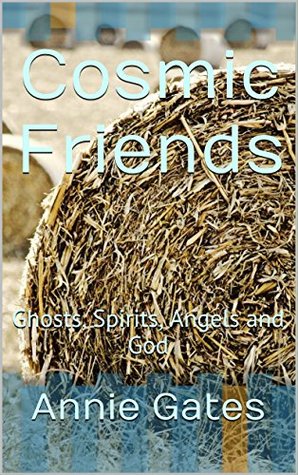 Full Download Cosmic Friends: Ghosts, Spirits, Angels and God - Annie Gates file in PDF