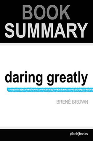Read Online Summary: Daring Greatly: How the Courage to Be Vulnerable Transforms the Way We Live, Love, Parent, and Lead by Brene Brown: Book Summary - FlashBooks Book Summaries file in ePub