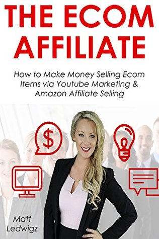 Full Download THE ECOM AFFILIATE: How to Make Money Selling Ecom Items via Youtube Marketing & Amazon Affiliate Selling - Matt Ledwigz file in ePub