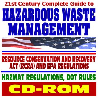 Read Online 21st Century Complete Guide to Hazardous Waste Management, Resource Conservation and Recovery Act (RCRA) and EPA Regulations, Hazmat Regulations, DOT Rules (CD-ROM) - U.S. Government file in PDF