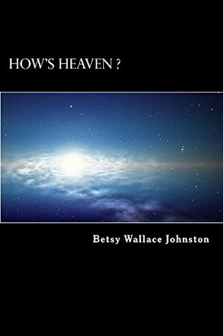 Read Online How's HEAVEN ? (Black & White Edition): NDEs, Scriptures, and Edgar Cayce's Readings ANSWER! (How's HEAVEN Series Book 1) - Betsy Wallace Johnston | PDF